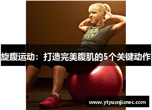 旋腹运动：打造完美腹肌的5个关键动作