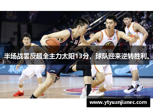半场战罢反超全主力太阳13分，球队迎来逆转胜利。